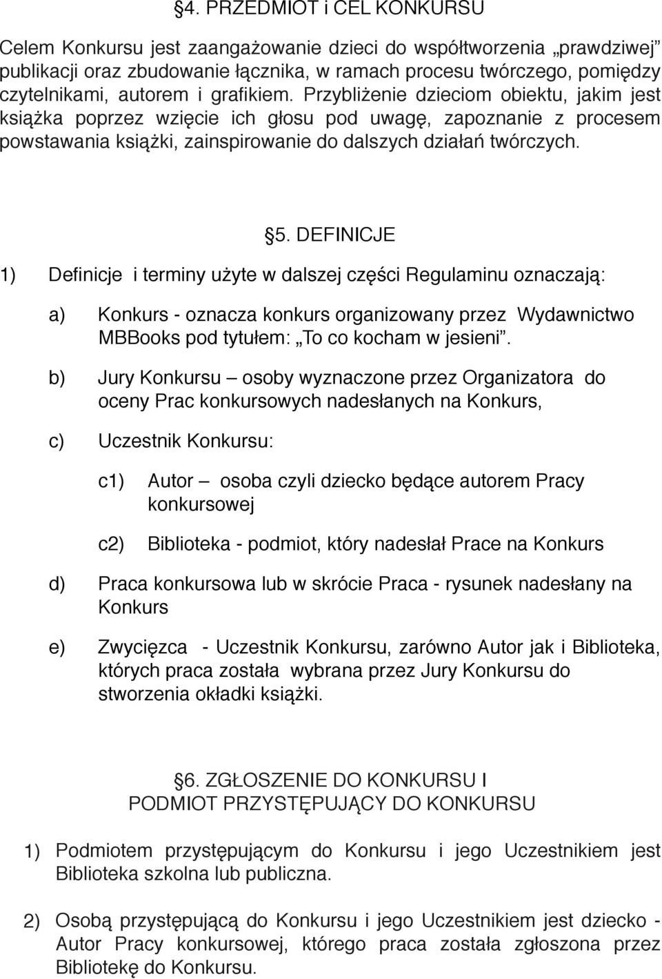 DEFINICJE 1) Definicje i terminy użyte w dalszej części Regulaminu oznaczają: a) Konkurs - oznacza konkurs organizowany przez Wydawnictwo MBBooks pod tytułem: To co kocham w jesieni.