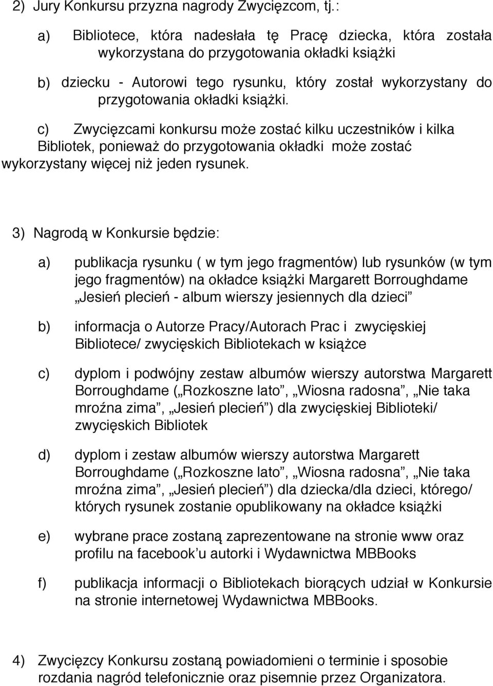 książki. c) Zwycięzcami konkursu może zostać kilku uczestników i kilka Bibliotek, ponieważ do przygotowania okładki może zostać wykorzystany więcej niż jeden rysunek.