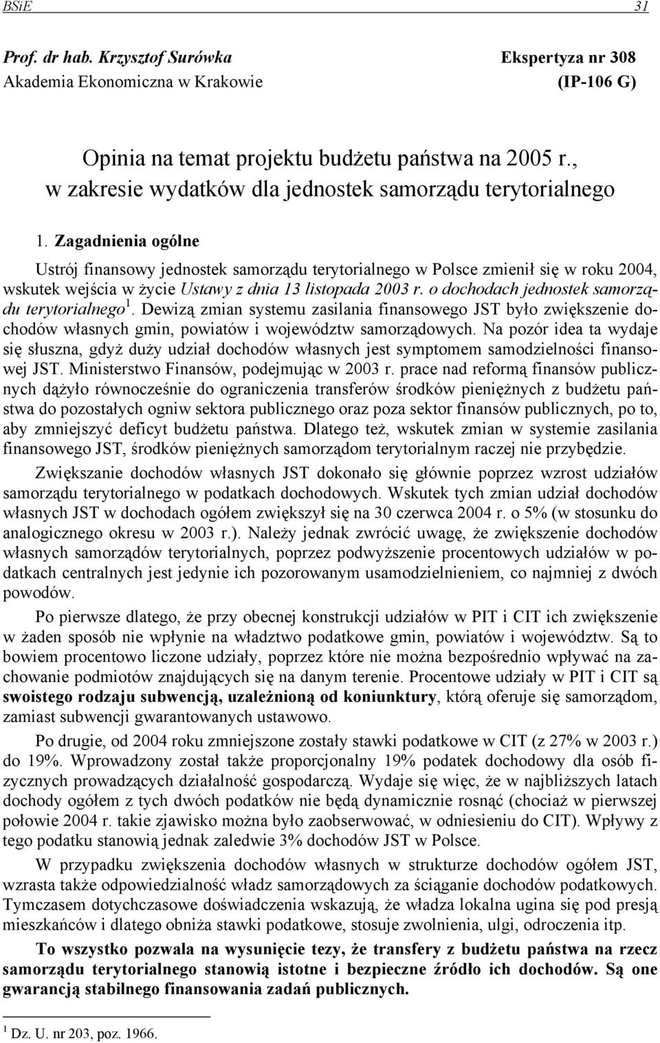 Zagadnienia ogólne Ustrój finansowy jednostek samorządu terytorialnego w Polsce zmienił się w roku 2004, wskutek wejścia w życie Ustawy z dnia 13 listopada 2003 r.