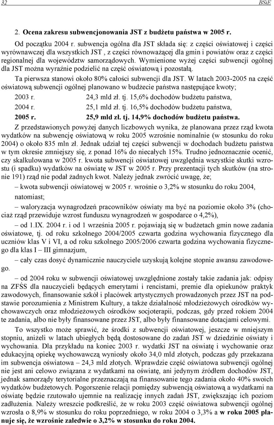 Wymienione wyżej części subwencji ogólnej dla JST można wyraźnie podzielić na część oświatową i pozostałą. Ta pierwsza stanowi około 80% całości subwencji dla JST.