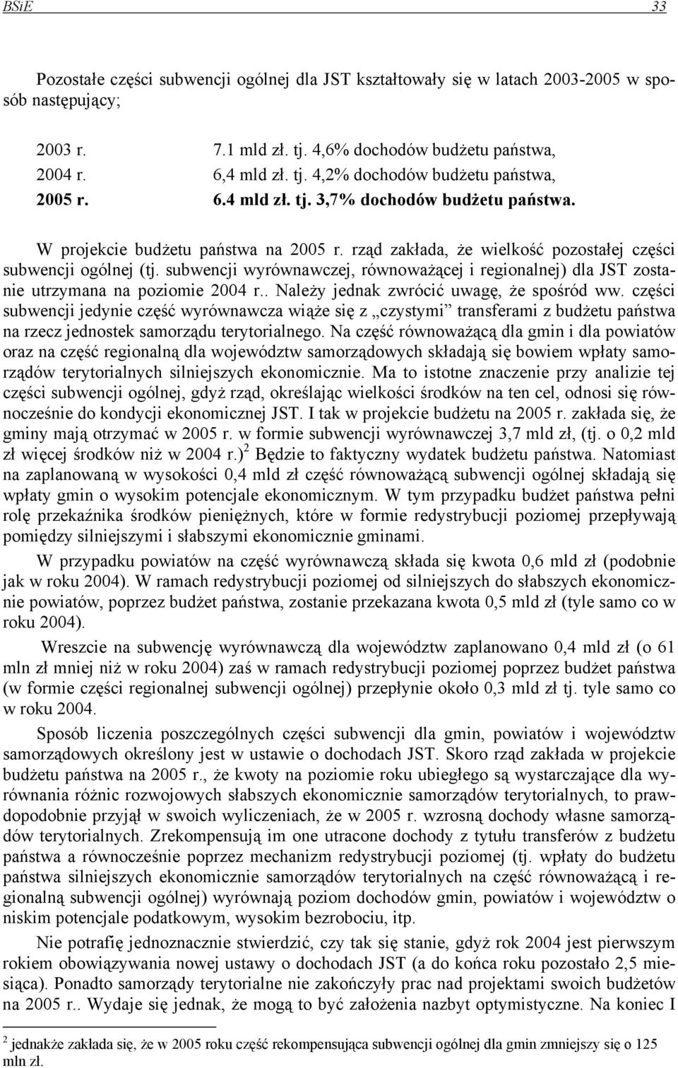 subwencji wyrównawczej, równoważącej i regionalnej) dla JST zostanie utrzymana na poziomie 2004 r.. Należy jednak zwrócić uwagę, że spośród ww.