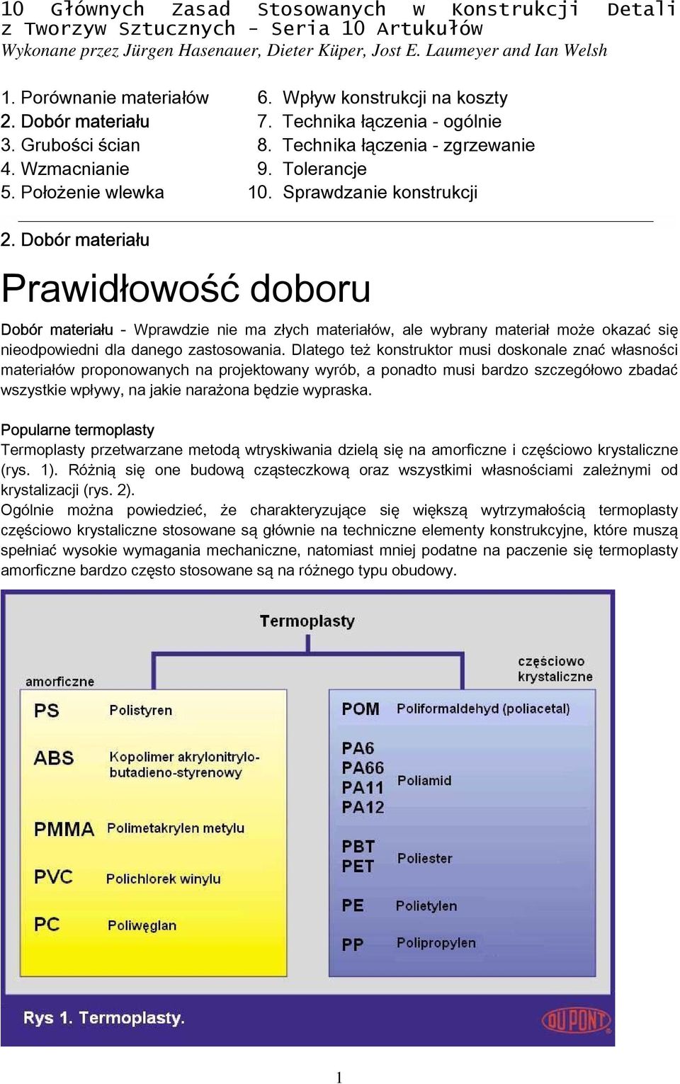 Dobór materiału Prawidłowość doboru Dobór materiału - Wprawdzie nie ma złych materiałów, ale wybrany materiał może okazać się nieodpowiedni dla danego zastosowania.