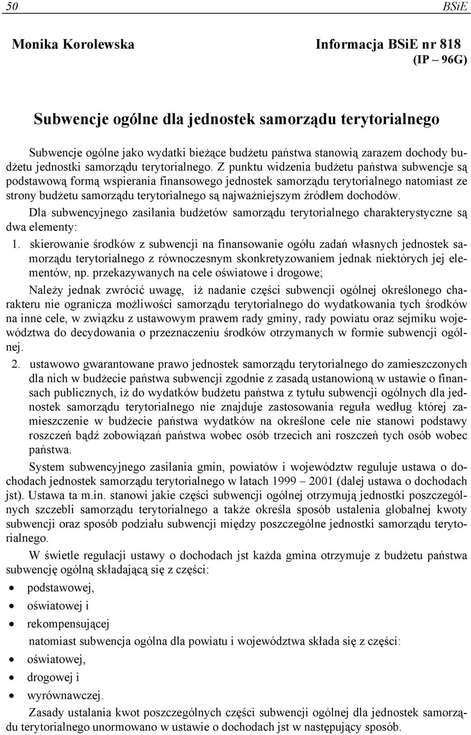 Z punktu widzenia budżetu państwa subwencje są podstawową formą wspierania finansowego jednostek samorządu terytorialnego natomiast ze strony budżetu samorządu terytorialnego są najważniejszym