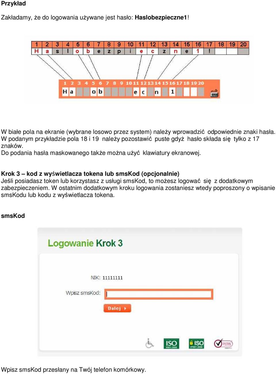 W podanym przykładzie pola 18 i 19 naleŝy pozostawić puste gdyŝ hasło składa się tylko z 17 znaków. Do podania hasła maskowanego takŝe moŝna uŝyć klawiatury ekranowej.