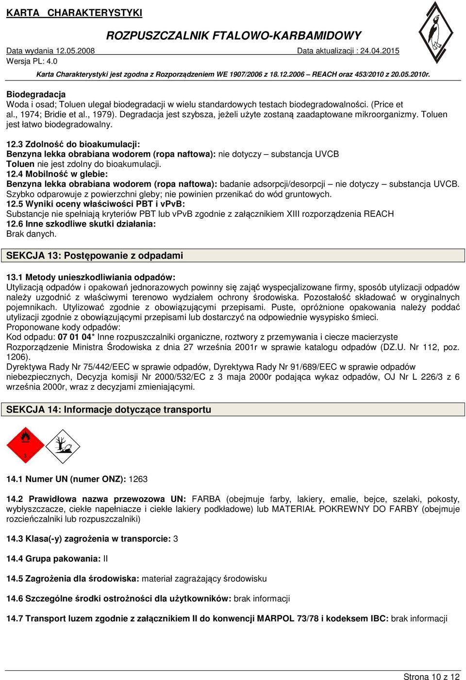3 Zdolność do bioakumulacji: Benzyna lekka obrabiana wodorem (ropa naftowa): nie dotyczy substancja UVCB Toluen nie jest zdolny do bioakumulacji. 12.