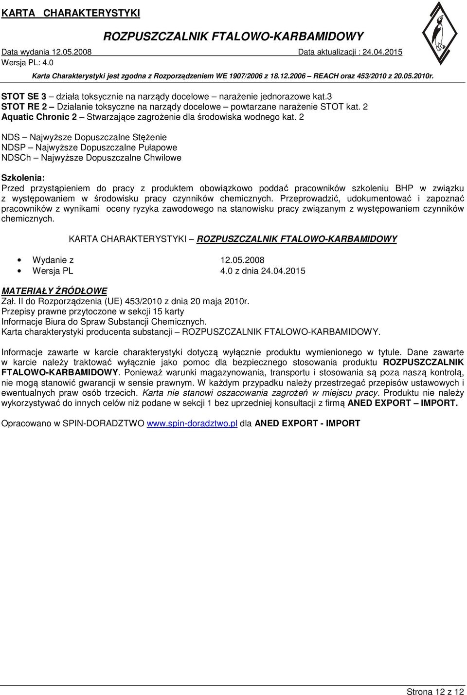 2 NDS Najwyższe Dopuszczalne Stężenie NDSP Najwyższe Dopuszczalne Pułapowe NDSCh Najwyższe Dopuszczalne Chwilowe Szkolenia: Przed przystąpieniem do pracy z produktem obowiązkowo poddać pracowników