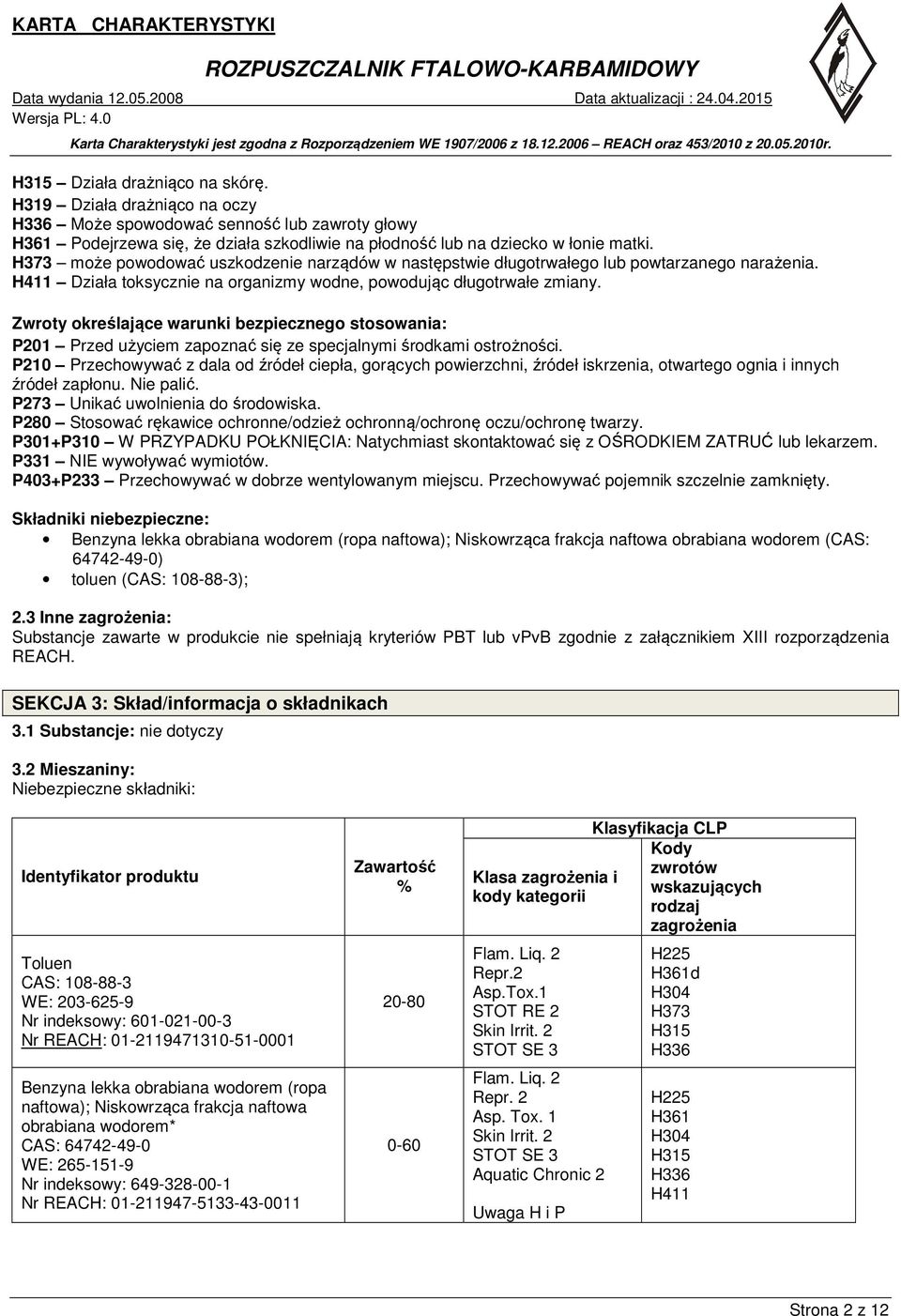 Zwroty określające warunki bezpiecznego stosowania: P201 Przed użyciem zapoznać się ze specjalnymi środkami ostrożności.