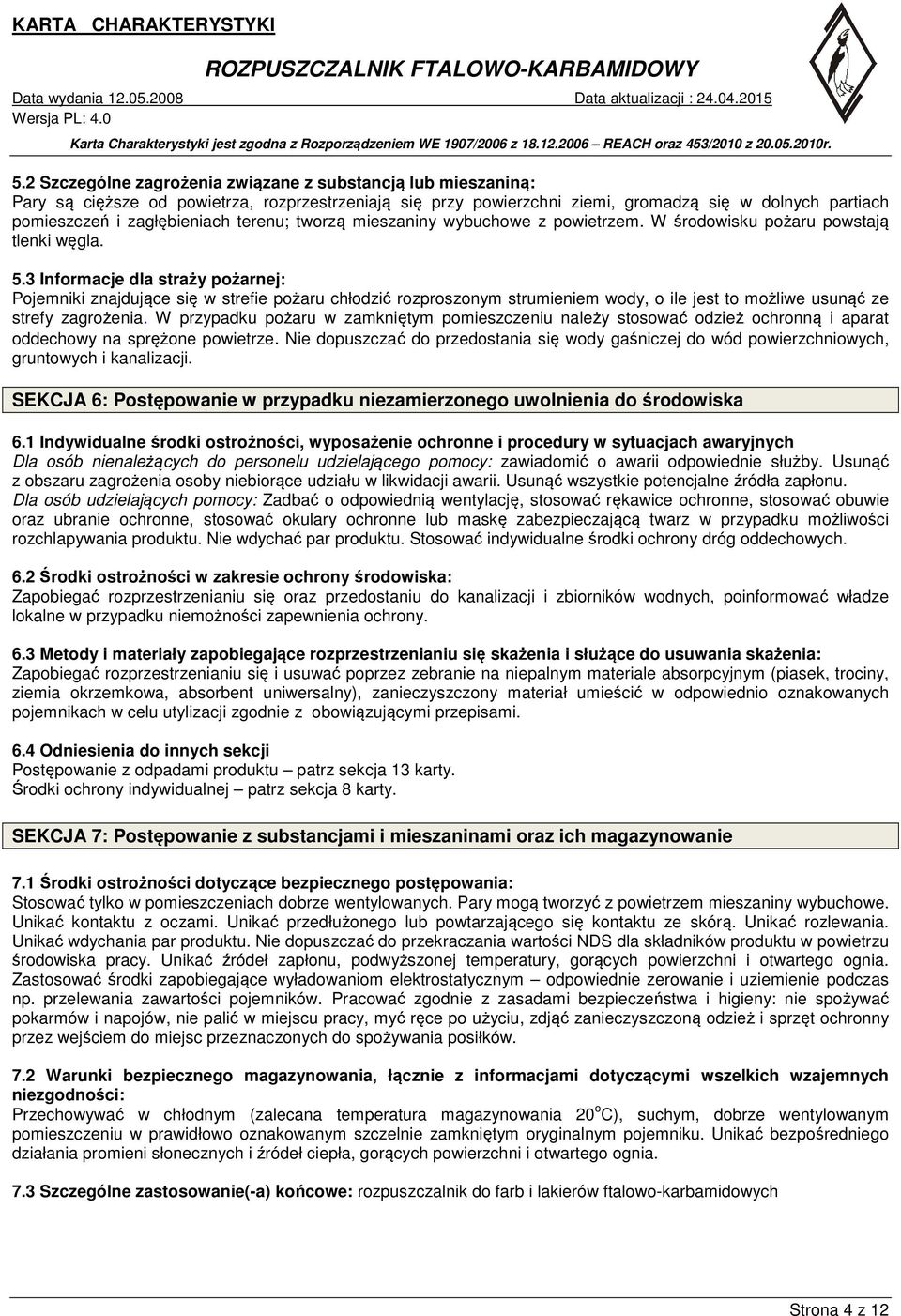 3 Informacje dla straży pożarnej: Pojemniki znajdujące się w strefie pożaru chłodzić rozproszonym strumieniem wody, o ile jest to możliwe usunąć ze strefy zagrożenia.