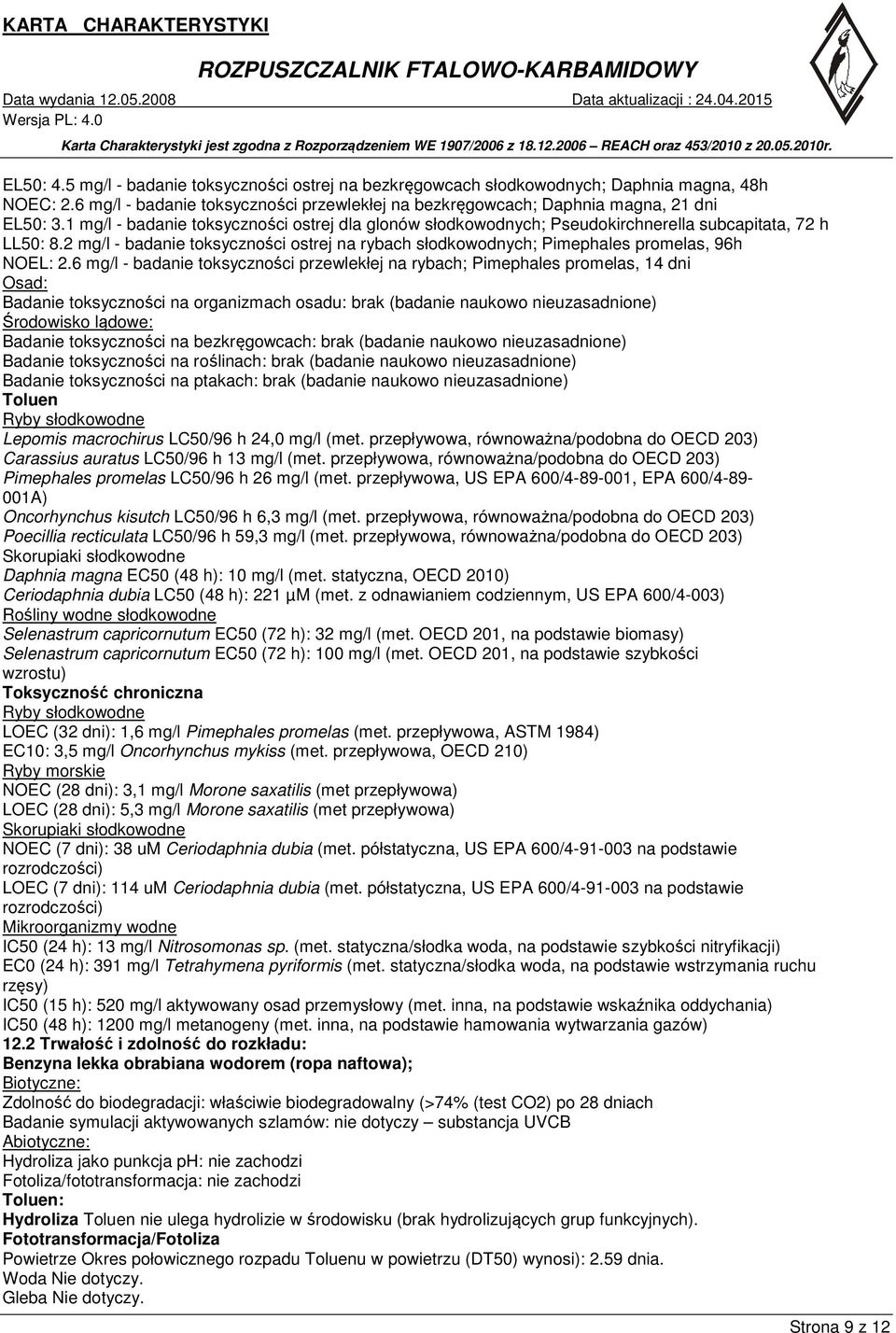 2 mg/l - badanie toksyczności ostrej na rybach słodkowodnych; Pimephales promelas, 96h NOEL: 2.
