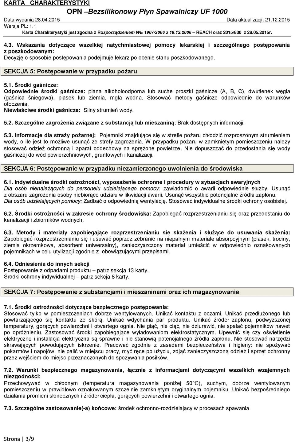 Środki gaśnicze: Odpowiednie środki gaśnicze: piana alkoholoodporna lub suche proszki gaśnicze (A, B, C), dwutlenek węgla (gaśnica śniegowa), piasek lub ziemia, mgła wodna.