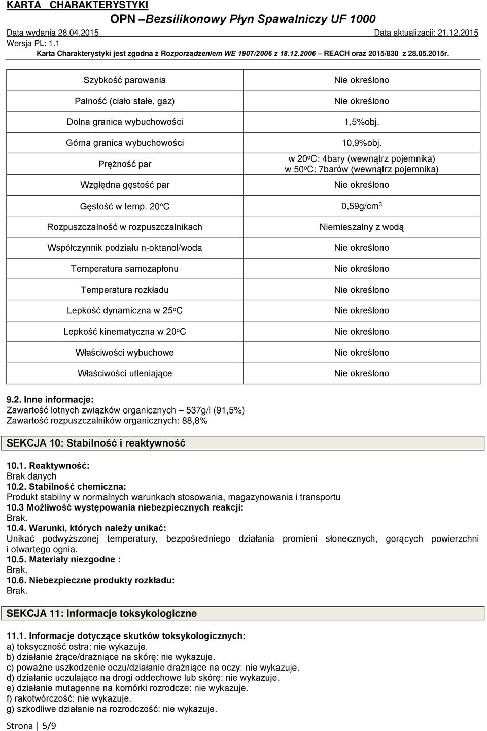 20 C 0,59g/cm 3 Rozpuszczalność w rozpuszczalnikach Współczynnik podziału n-oktanol/woda Temperatura samozapłonu Temperatura rozkładu Lepkość dynamiczna w 25 o C Lepkość kinematyczna w 20 o C