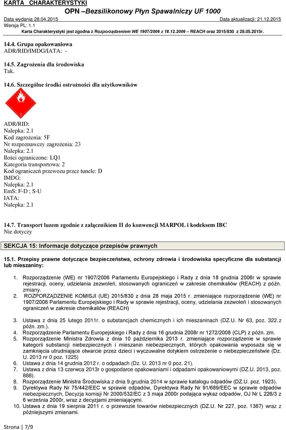 1 EmS: F-D ; S-U IATA: Nalepka: 2.1 14.7. Transport luzem zgodnie z załącznikiem II do konwencji MARPOL i kodeksem IBC Nie dotyczy SEKCJA 15: Informacje dotyczące przepisów prawnych 15.1. Przepisy prawne dotyczące bezpieczeństwa, ochrony zdrowia i środowiska specyficzne dla substancji lub mieszaniny: 1.