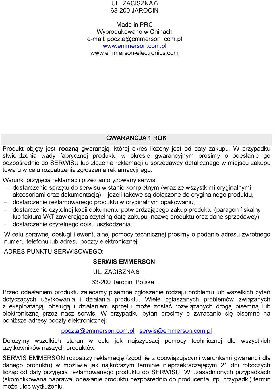 W przypadku stwierdzenia wady fabrycznej produktu w okresie gwarancyjnym prosimy o odesłanie go bezpośrednio do SERWISU lub złożenia reklamacji u sprzedawcy detalicznego w miejscu zakupu towaru w