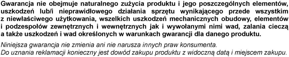 wewnętrznych jak i wywołanymi nimi wad, zalania cieczą a także uszkodzeń i wad określonych w warunkach gwarancji dla danego produktu.