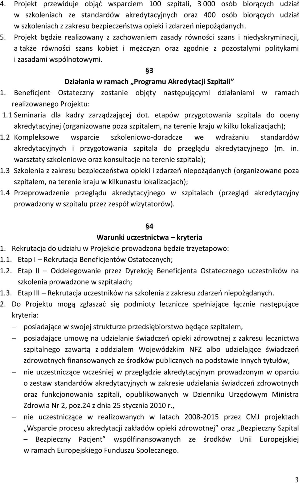 Projekt będzie realizowany z zachowaniem zasady równości szans i niedyskryminacji, a także równości szans kobiet i mężczyzn oraz zgodnie z pozostałymi politykami i zasadami wspólnotowymi.