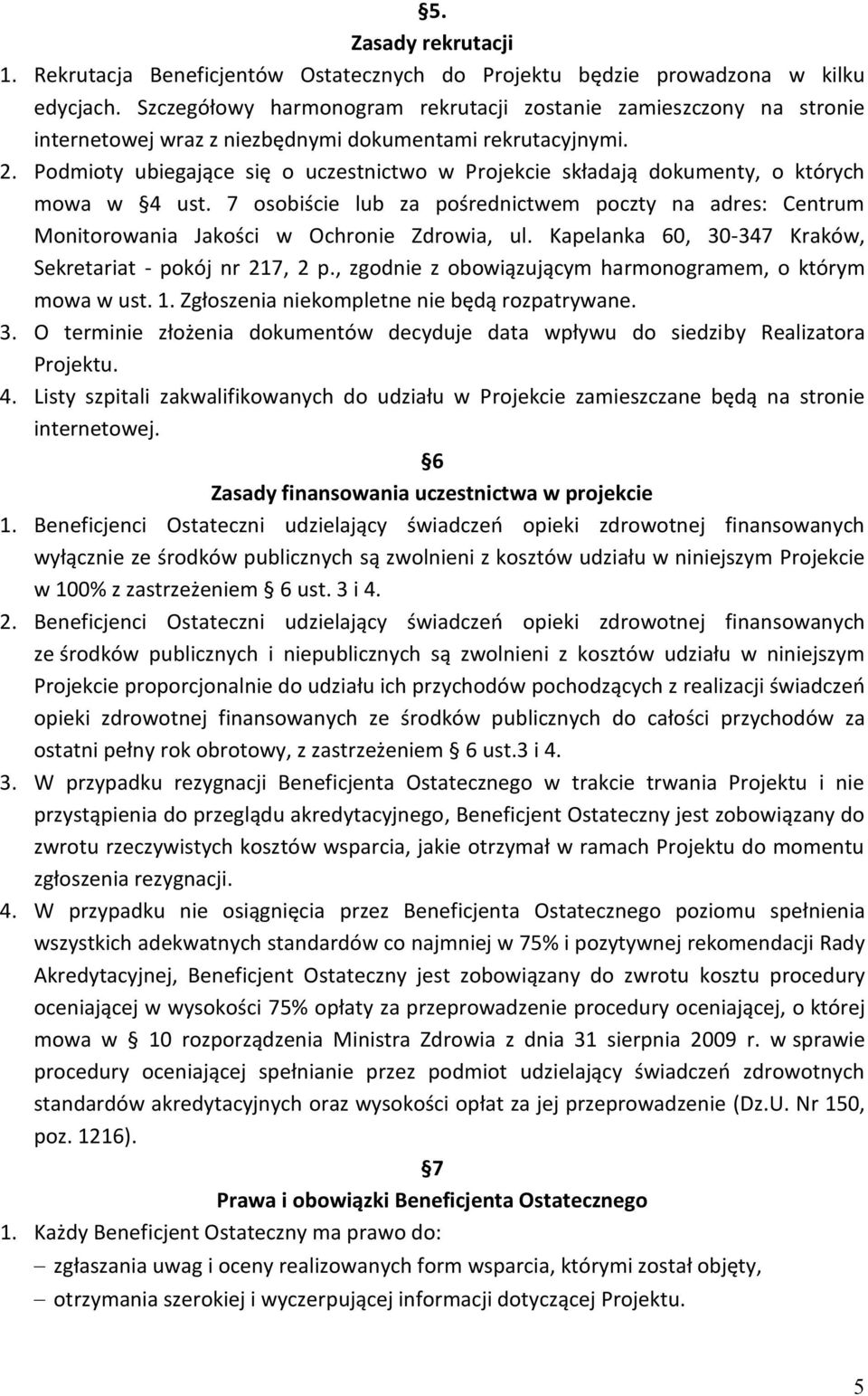 Podmioty ubiegające się o uczestnictwo w Projekcie składają dokumenty, o których mowa w 4 ust. 7 osobiście lub za pośrednictwem poczty na adres: Centrum Monitorowania Jakości w Ochronie Zdrowia, ul.