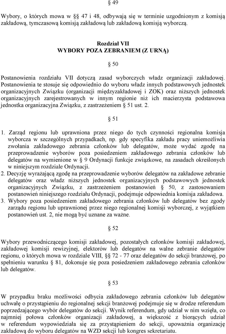 Postanowienia te stosuje się odpowiednio do wyboru władz innych podstawowych jednostek organizacyjnych Związku (organizacji międzyzakładowej i ZOK) oraz niższych jednostek organizacyjnych