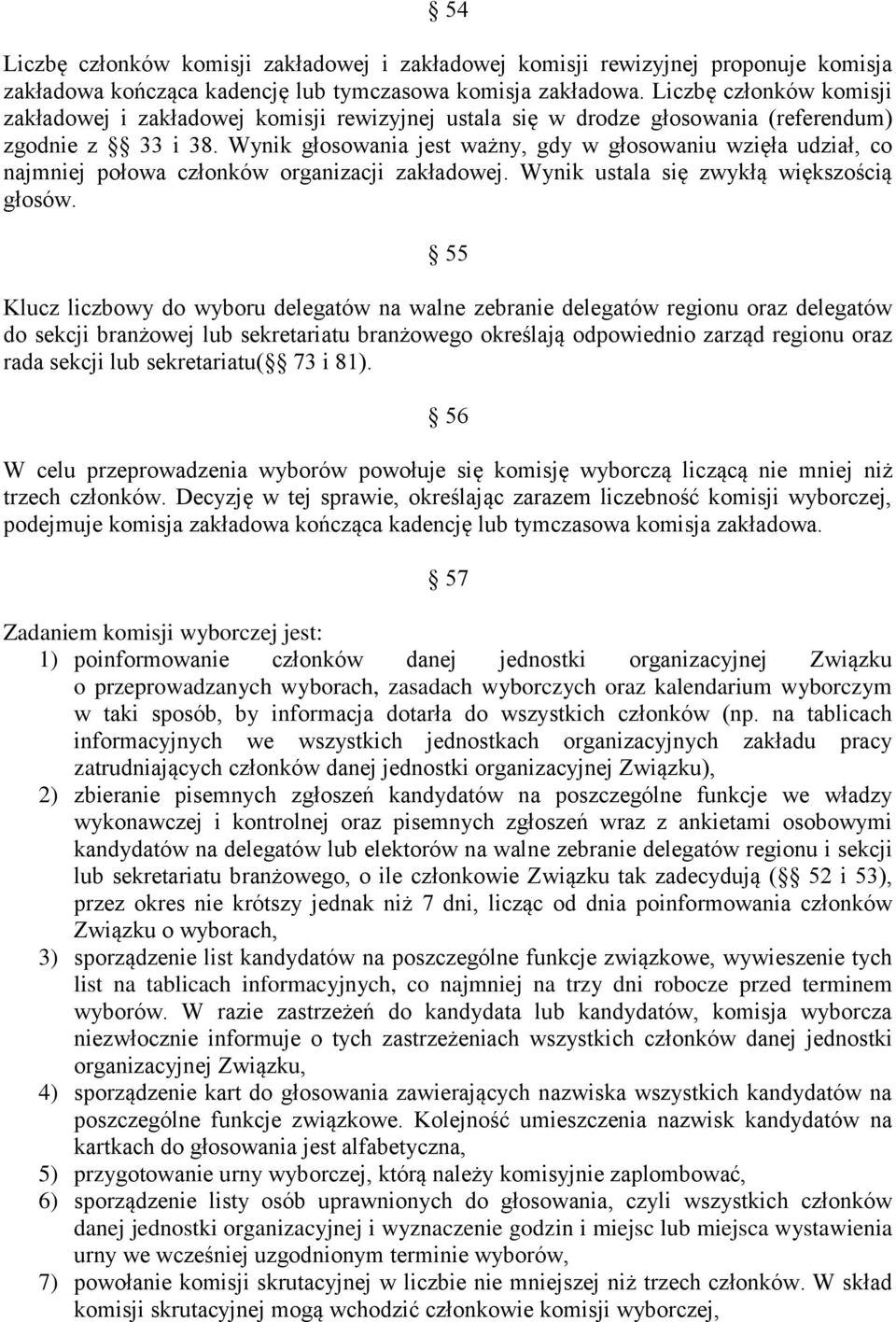 Wynik głosowania jest ważny, gdy w głosowaniu wzięła udział, co najmniej połowa członków organizacji zakładowej. Wynik ustala się zwykłą większością głosów.