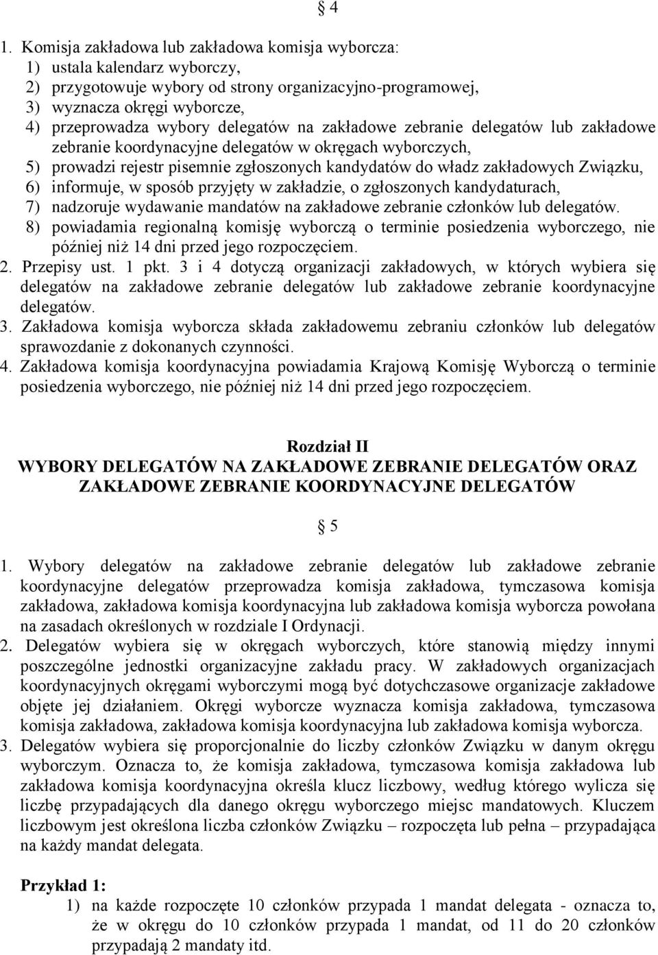 informuje, w sposób przyjęty w zakładzie, o zgłoszonych kandydaturach, 7) nadzoruje wydawanie mandatów na zakładowe zebranie członków lub delegatów.