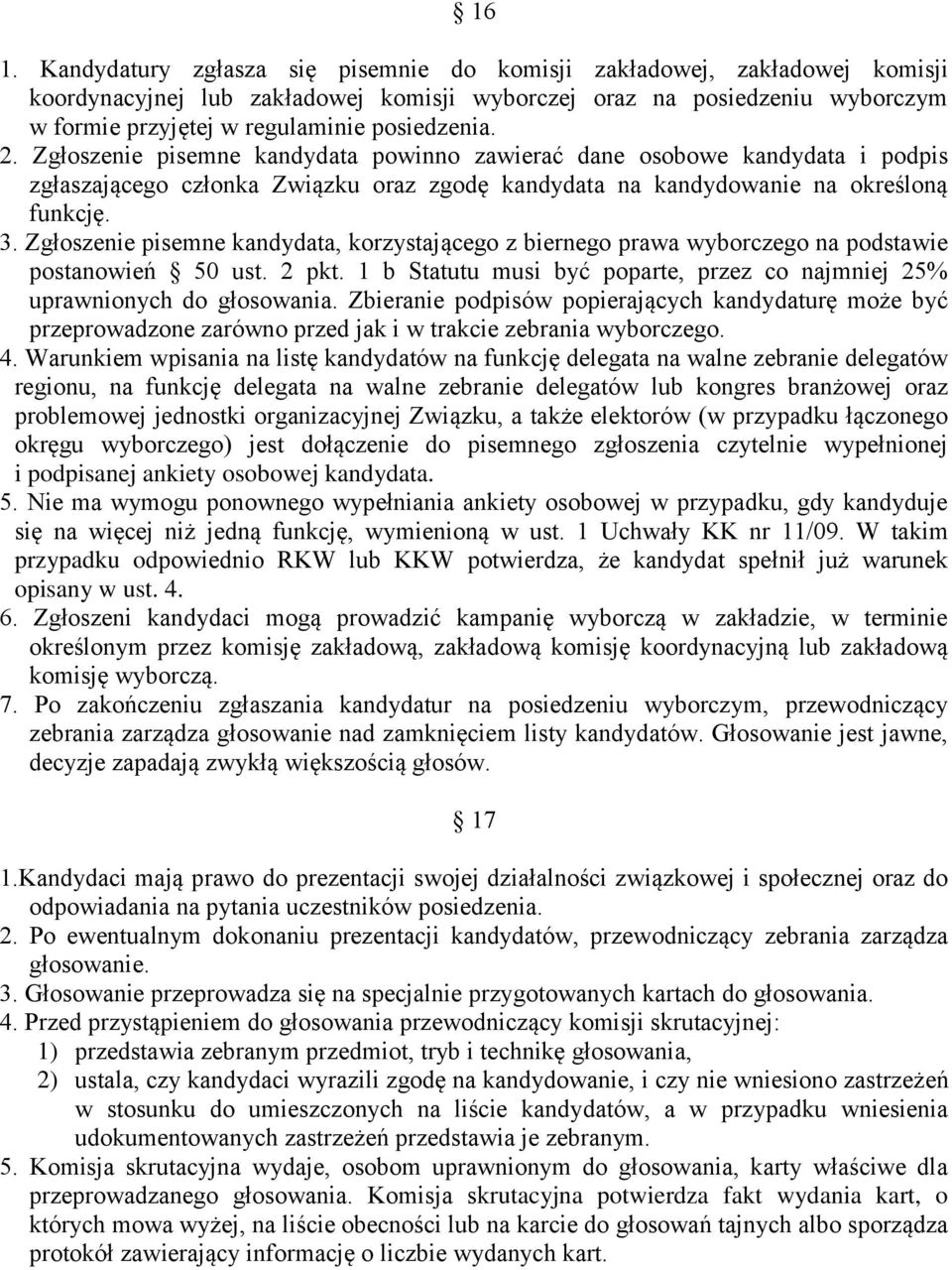 Zgłoszenie pisemne kandydata, korzystającego z biernego prawa wyborczego na podstawie postanowień 50 ust. 2 pkt. 1 b Statutu musi być poparte, przez co najmniej 25% uprawnionych do głosowania.