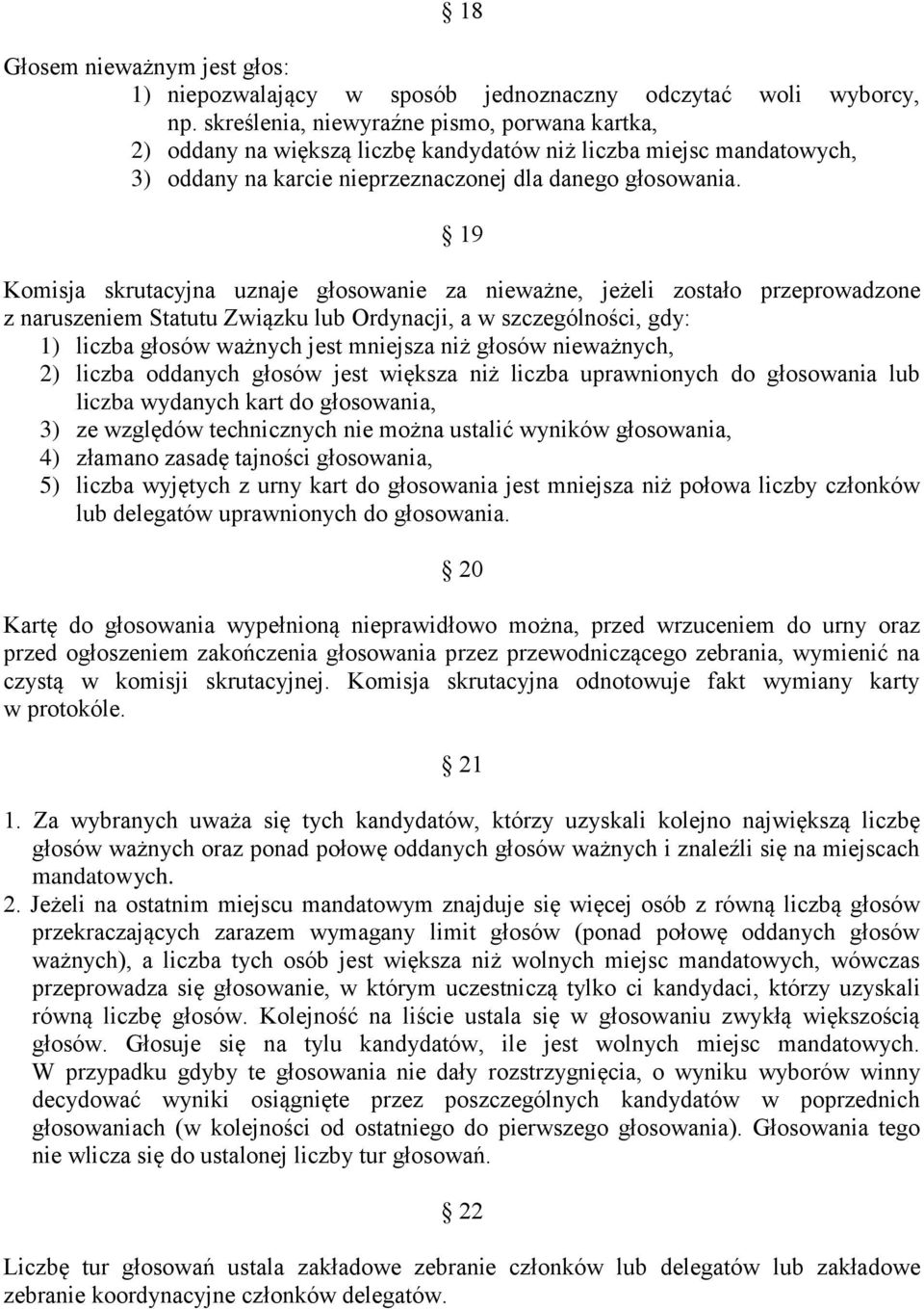 19 Komisja skrutacyjna uznaje głosowanie za nieważne, jeżeli zostało przeprowadzone z naruszeniem Statutu Związku lub Ordynacji, a w szczególności, gdy: 1) liczba głosów ważnych jest mniejsza niż