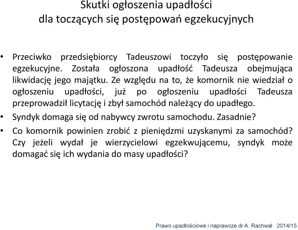 Ze względu na to, że komornik nie wiedział o ogłoszeniu upadłości, już po ogłoszeniu upadłości Tadeusza przeprowadził licytację i zbył samochód