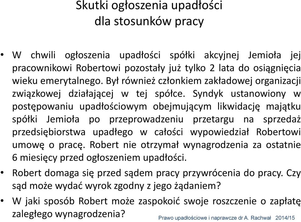 Syndyk ustanowiony w postępowaniu upadłościowym obejmującym likwidację majątku spółki Jemioła po przeprowadzeniu przetargu na sprzedaż przedsiębiorstwa upadłego w całości wypowiedział