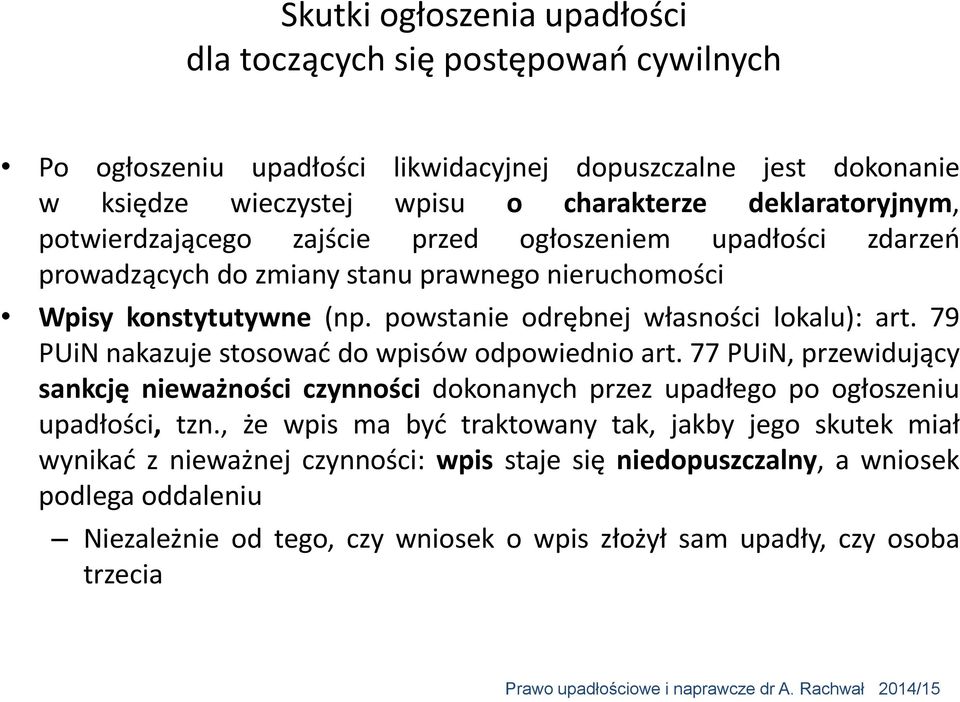 79 PUiN nakazuje stosować do wpisów odpowiednio art. 77 PUiN, przewidujący sankcję nieważności czynności dokonanych przez upadłego po ogłoszeniu upadłości, tzn.