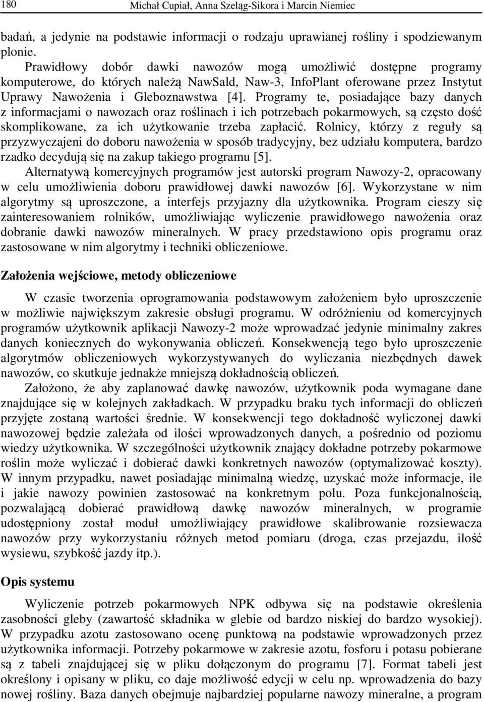 Programy te, posiadające bazy danych z informacjami o nawozach oraz roślinach i ich potrzebach pokarmowych, są często dość skomplikowane, za ich użytkowanie trzeba zapłacić.