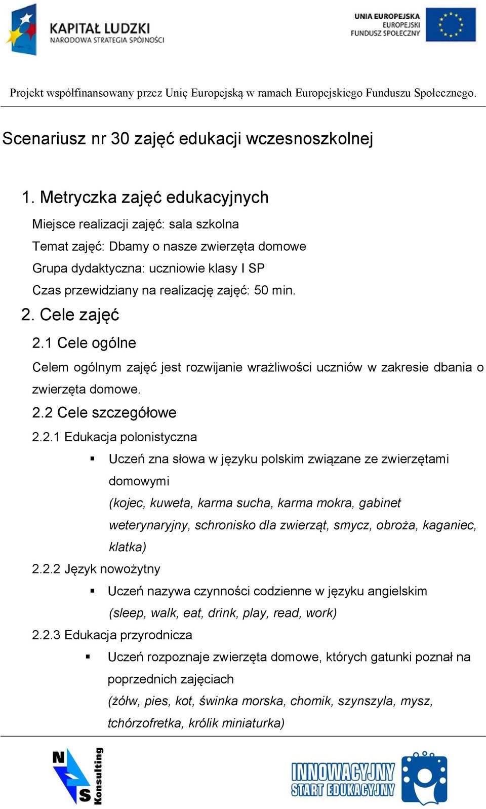 2. Cele zajęć 2.1 Cele ogólne Celem ogólnym zajęć jest rozwijanie wrażliwości uczniów w zakresie dbania o zwierzęta domowe. 2.2 Cele szczegółowe 2.2.1 Edukacja polonistyczna Uczeń zna słowa w języku