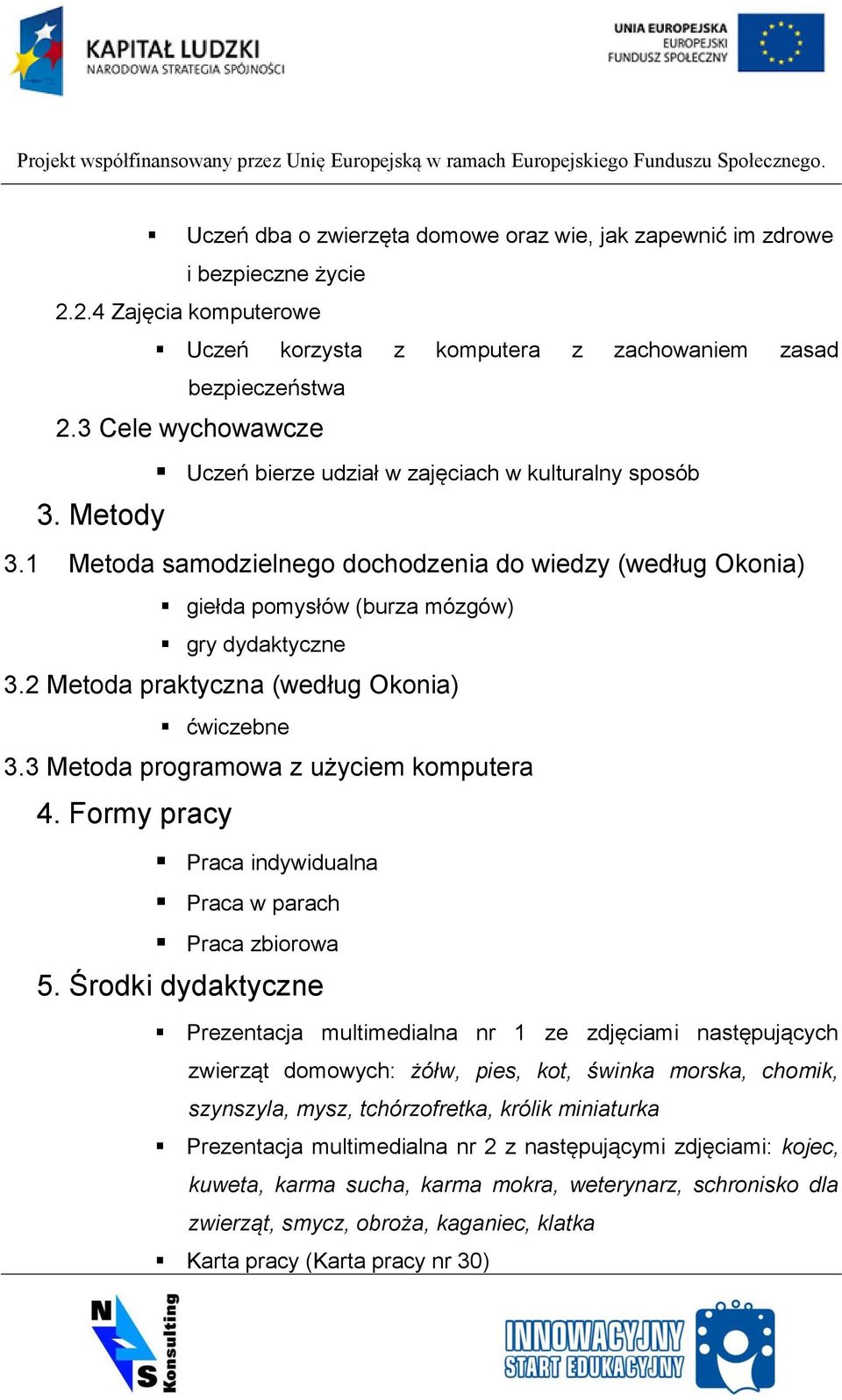 2 Metoda praktyczna (według Okonia) ćwiczebne 3.3 Metoda programowa z użyciem komputera 4. Formy pracy Praca indywidualna Praca w parach Praca zbiorowa 5.