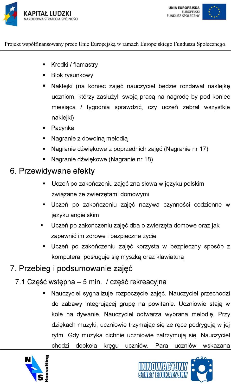 Przewidywane efekty Uczeń po zakończeniu zajęć zna słowa w języku polskim związane ze zwierzętami domowymi Uczeń po zakończeniu zajęć nazywa czynności codzienne w języku angielskim Uczeń po