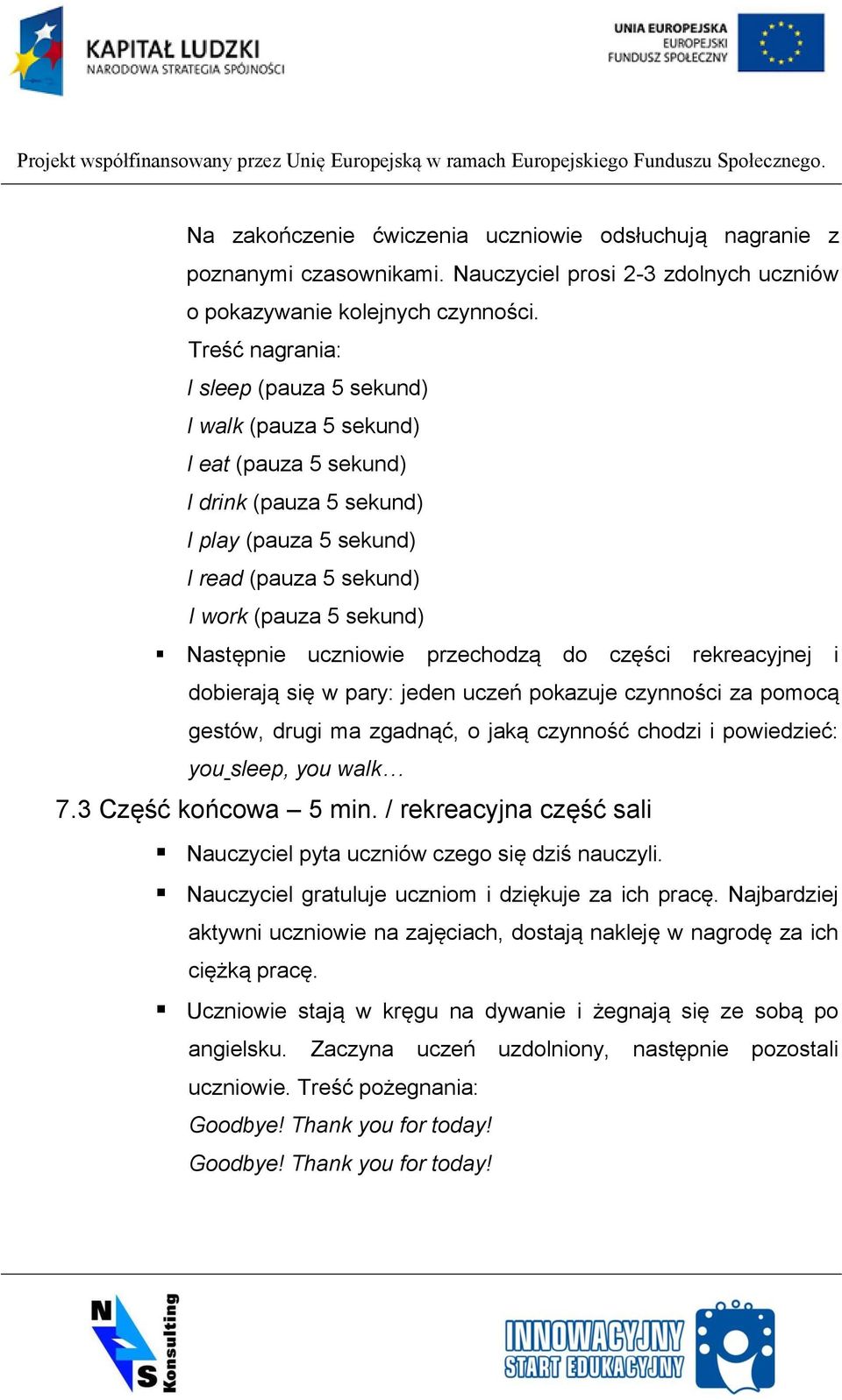 uczniowie przechodzą do części rekreacyjnej i dobierają się w pary: jeden uczeń pokazuje czynności za pomocą gestów, drugi ma zgadnąć, o jaką czynność chodzi i powiedzieć: you sleep, you walk 7.