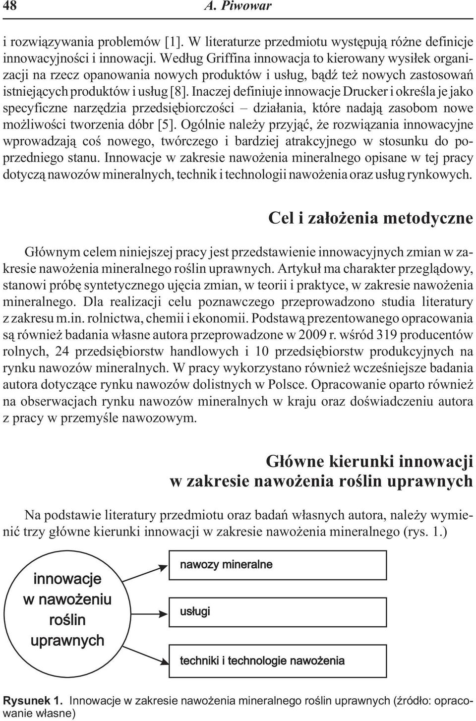 Inaczej definiuje innowacje Drucker i okreœla je jako specyficzne narzêdzia przedsiêbiorczoœci dzia³ania, które nadaj¹ zasobom nowe mo liwoœci tworzenia dóbr [5].