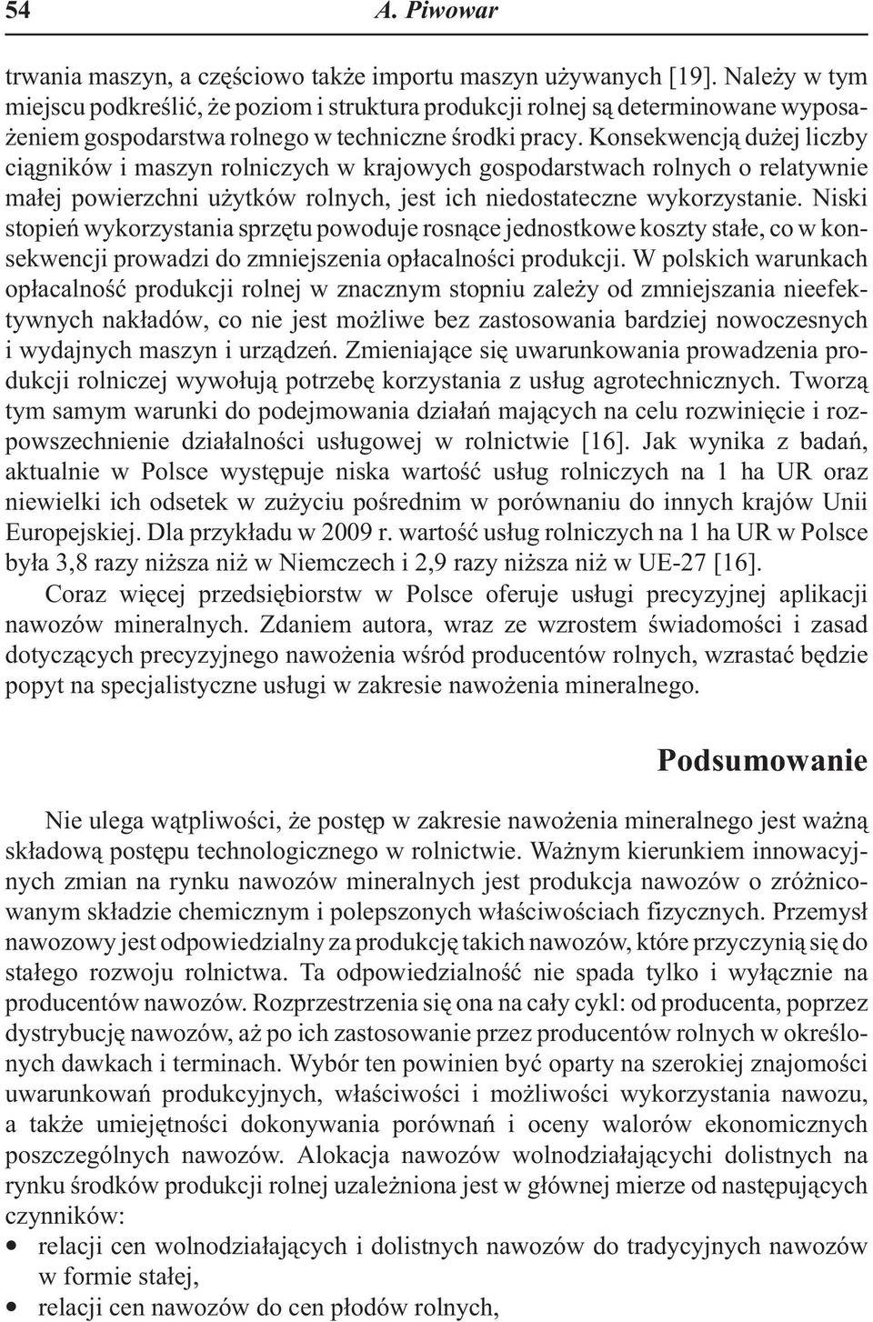 Konsekwencj¹ du ej liczby ci¹gników i maszyn rolniczych w krajowych gospodarstwach rolnych o relatywnie ma³ej powierzchni u ytków rolnych, jest ich niedostateczne wykorzystanie.