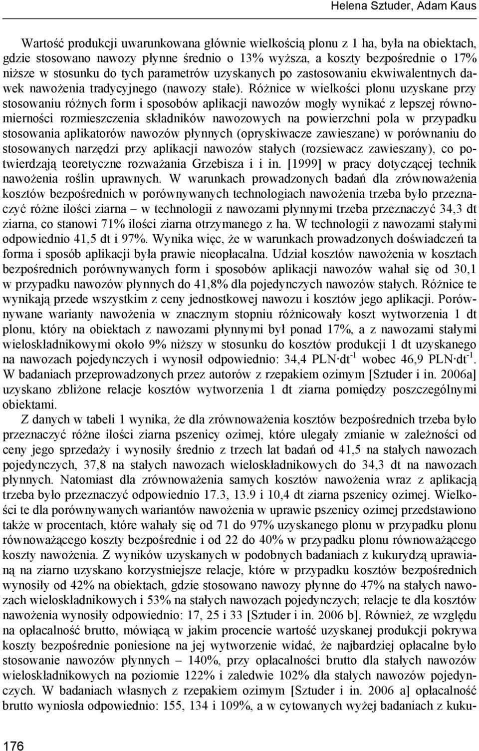 Różnice w wielkości plonu uzyskane przy stosowaniu różnych form i sposobów aplikacji nawozów mogły wynikać z lepszej równomierności rozmieszczenia składników nawozowych na powierzchni pola w