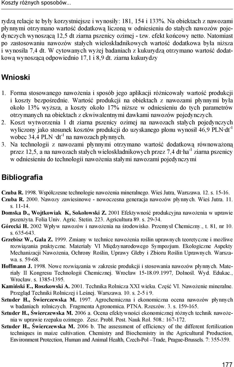 Natomiast po zastosowaniu nawozów stałych wieloskładnikowych wartość dodatkowa była niższa i wynosiła 7,4 dt.