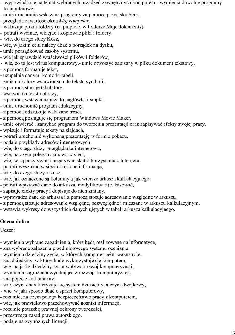 porządek na dysku, - umie porządkować zasoby systemu, - wie jak sprawdzić właściwości plików i folderów, - wie, co to jest wirus komputerowy,- umie otworzyć zapisany w pliku dokument tekstowy, - z