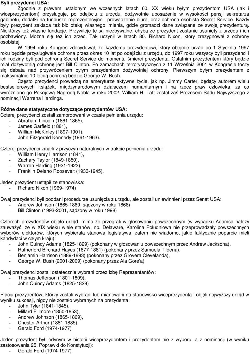 prowadzenie biura, oraz ochrona osobista Secret Service. Każdy były prezydent zakłada też bibliotekę własnego imienia, gdzie gromadzi dane związane ze swoją prezydenturą.