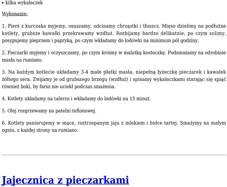 Podsmażamy na odrobinie masła na rumiano. 3. Na każdym kotlecie układamy 3-4 małe płatki masła, niepełną łyżeczkę pieczarek i kawałek żółtego sera.