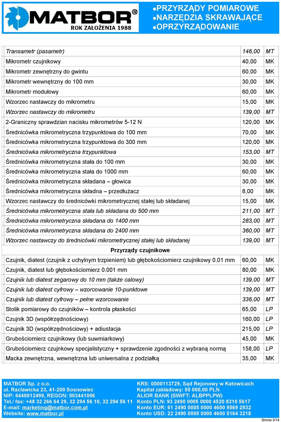 mikrometryczna trzypunktowa do 300 mm 120,00 MK Średnicówka mikrometryczna trzypunktowa 153,00 MT Średnicówka mikrometryczna stała do 100 mm 30,00 MK Średnicówka mikrometryczna stała do 1000 mm 60,00