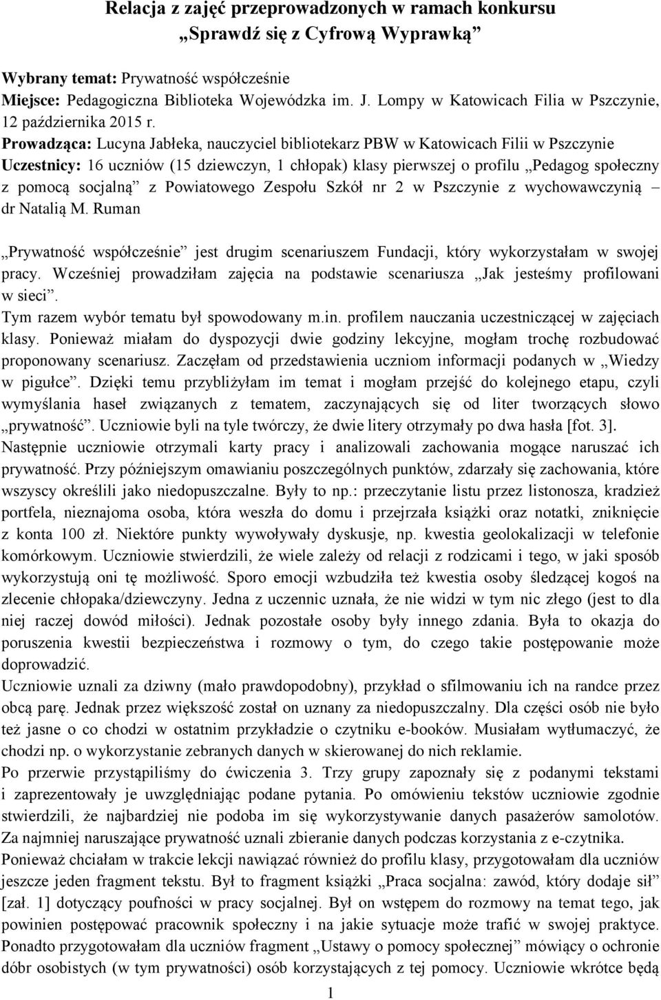 Prowadząca: Lucyna Jabłeka, nauczyciel bibliotekarz PBW w Katowicach Filii w Pszczynie Uczestnicy: 16 uczniów (15 dziewczyn, 1 chłopak) klasy pierwszej o profilu Pedagog społeczny z pomocą socjalną z