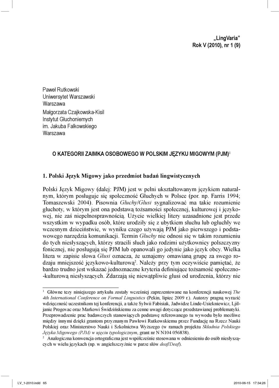 Polski Język Migowy jako przedmiot badań lingwistycznych Polski Język Migowy (dalej: PJM) jest w pełni ukształtowanym językiem naturalnym, którym posługuje się społeczność Głuchych w Polsce (por. np.