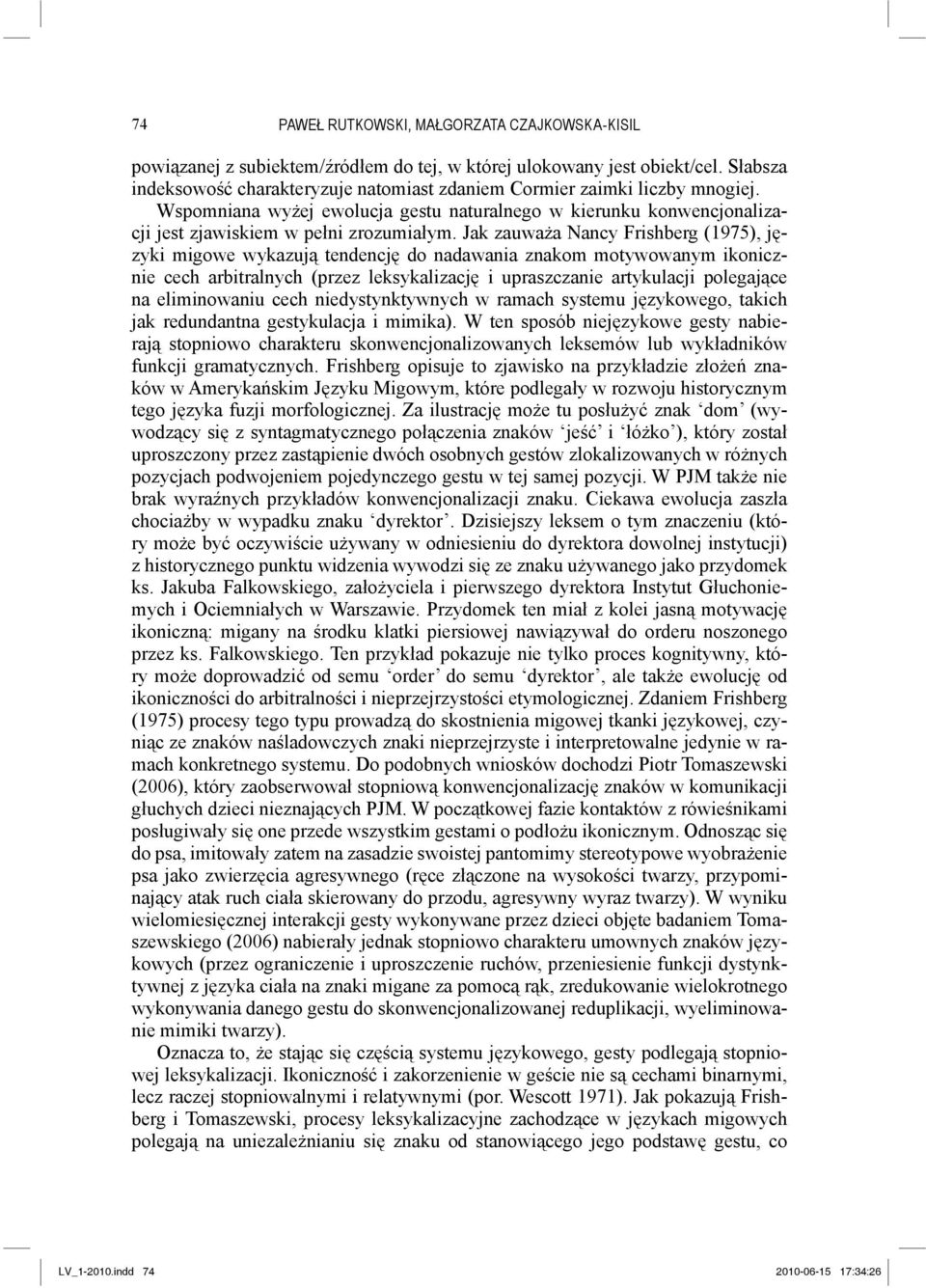 Jak zauważa Nancy Frishberg (1975), języki migowe wykazują tendencję do nadawania znakom motywowanym ikonicznie cech arbitralnych (przez leksykalizację i upraszczanie artykulacji polegające na