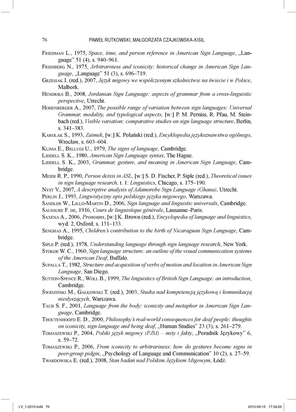 ), 2007, Język migowy we współczesnym szkolnictwie na świecie i w Polsce, Malbork. HENDRIKS B., 2008, Jordanian Sign Language: aspects of grammar from a cross -linguistic perspective, Utrecht.