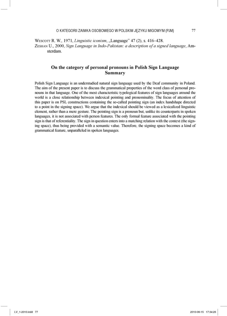 On the category of personal pronouns in Polish Sign Language Summary Polish Sign Language is an understudied natural sign language used by the Deaf community in Poland.