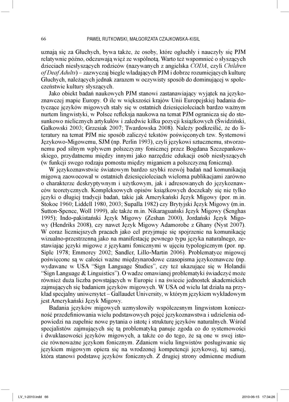 Głuchych, należących jednak zarazem w oczywisty sposób do dominującej w społeczeństwie kultury słyszących.
