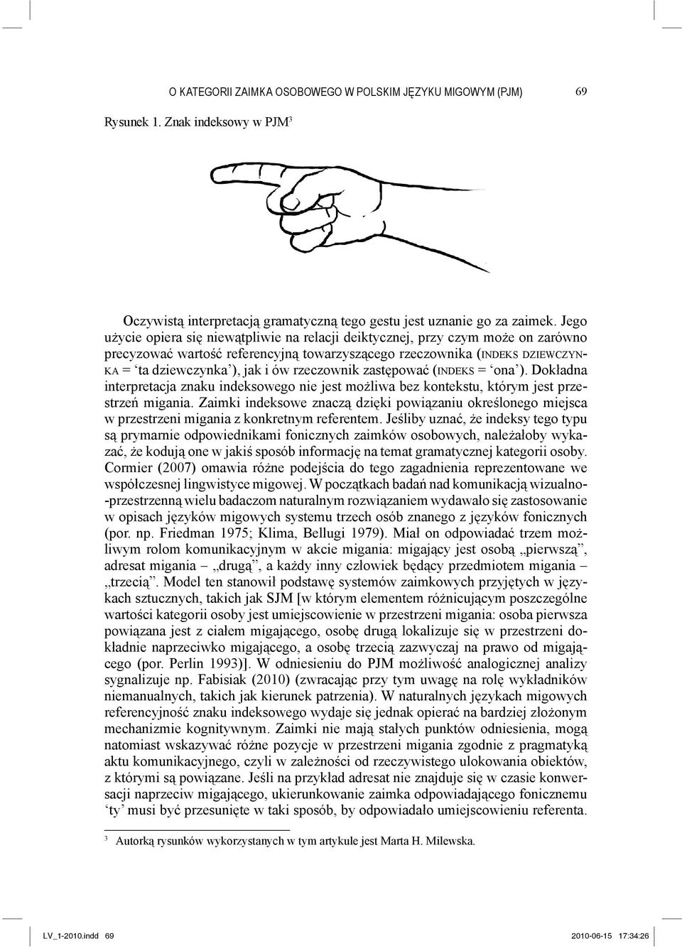 rzeczownik zastępować (INDEKS = ona ). Dokładna interpretacja znaku indeksowego nie jest możliwa bez kontekstu, którym jest przestrzeń migania.