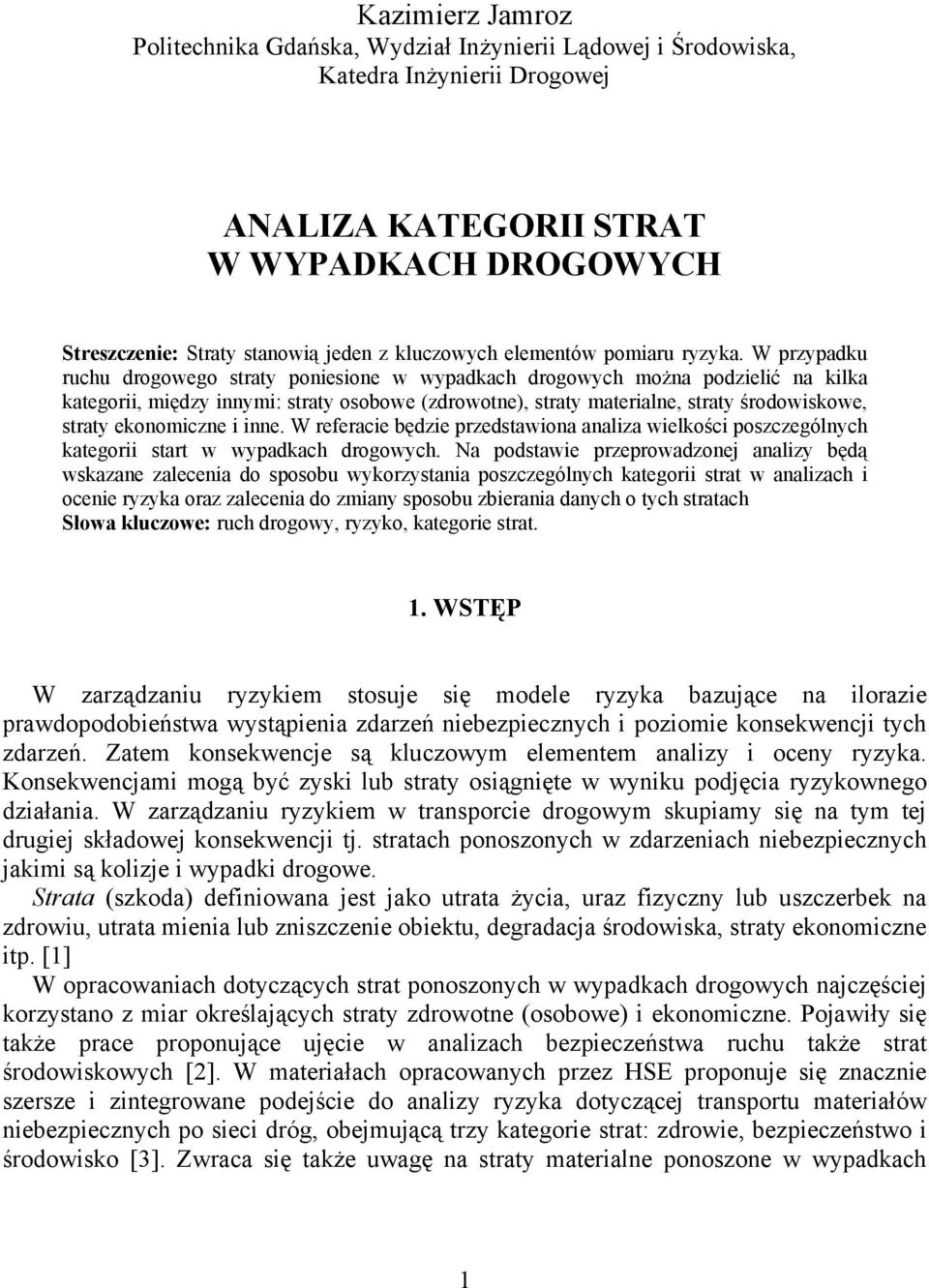 W przypadku ruchu drogowego straty poniesione w wypadkach drogowych można podzielić na kilka kategorii, między innymi: straty osobowe (zdrowotne), straty materialne, straty środowiskowe, straty
