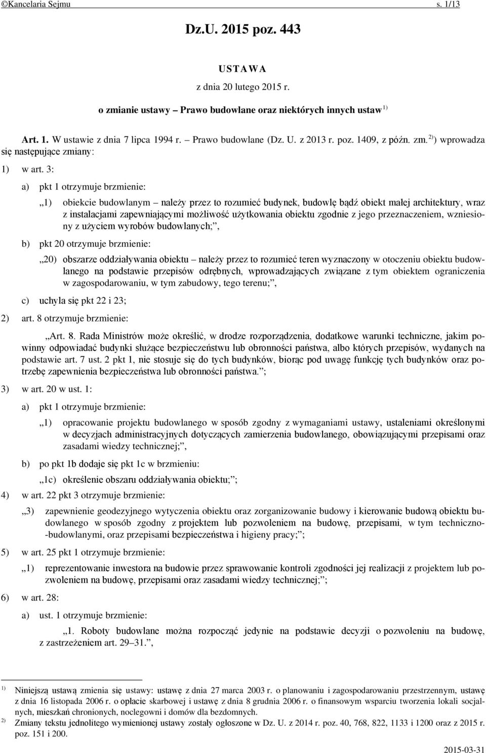 3: a) pkt 1 otrzymuje brzmienie: 1) obiekcie budowlanym należy przez to rozumieć budynek, budowlę bądź obiekt małej architektury, wraz z instalacjami zapewniającymi możliwość użytkowania obiektu